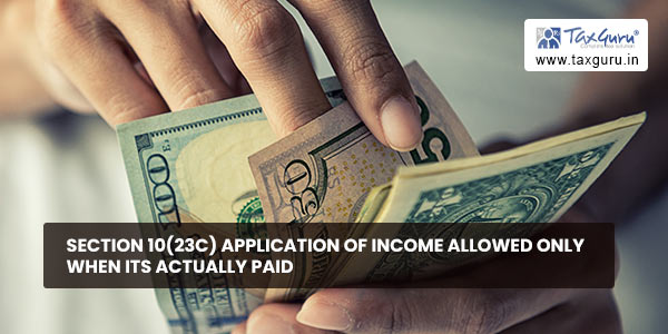 Section 10(23C) Application of Income allowed only when its actually paid