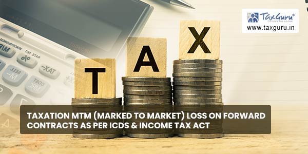 Taxation MTM (Marked to Market) Loss on Forward Contracts as per ICDS & Income Tax Act