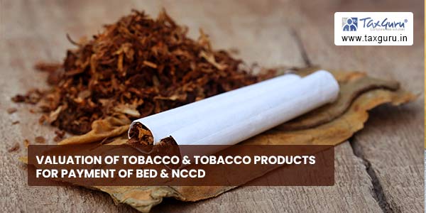 Valuation of tobacco & tobacco products for payment of BED & NCCD