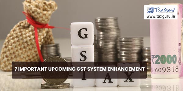 7 Important Upcoming GST System Enhancement