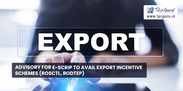 Advisory for E-scrip to avail Export Incentive Schemes (RoSCTL, RoDTEP)