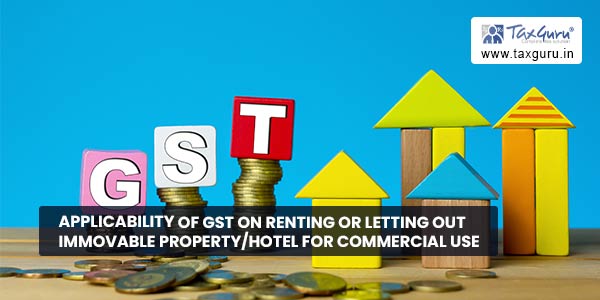 Applicability of GST on renting or letting out immovable property-Hotel for commercial use