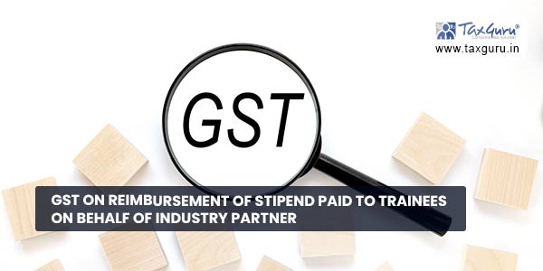 GST on reimbursement of stipend paid to trainees on behalf of Industry partner