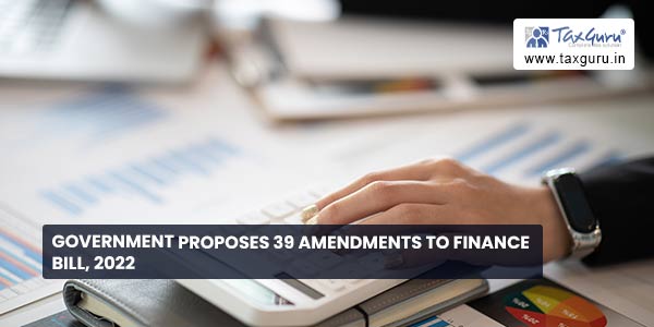 Government proposes 39 amendments to Finance Bill, 2022