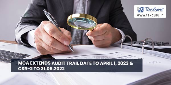 MCA extends Audit Trail Date to April 1, 2023 & CSR-2 to 31.05.2022