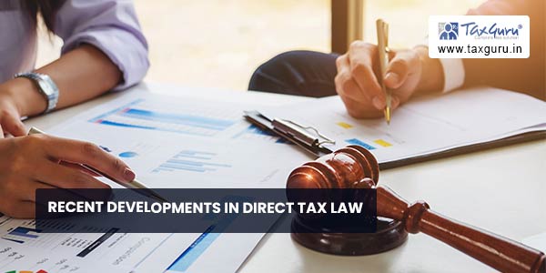 Recent Developments in Direct Tax Law