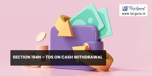 Section 194N – TDS on cash withdrawal
