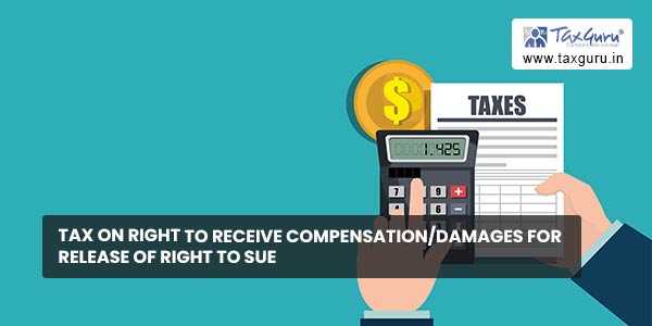 Tax on right to receive Compensation-damages for release of right to sue