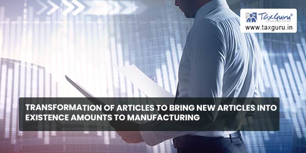 Transformation of articles to bring new articles into existence amounts to manufacturing