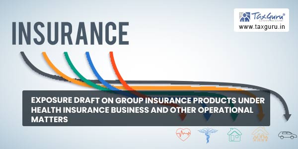 Exposure Draft on Group Insurance Products under Health Insurance Business and other operational matters