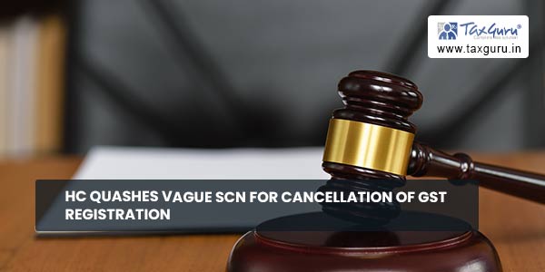 HC Quashes vague SCN for Cancellation of GST registration