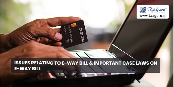 Issues relating to E-Way bill & important case laws on E-way bill