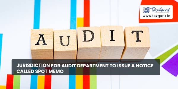 Jurisdiction for audit department to issue a notice called spot memo