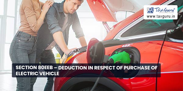 Section 80EEB - Deduction in respect of purchase of electric vehicle