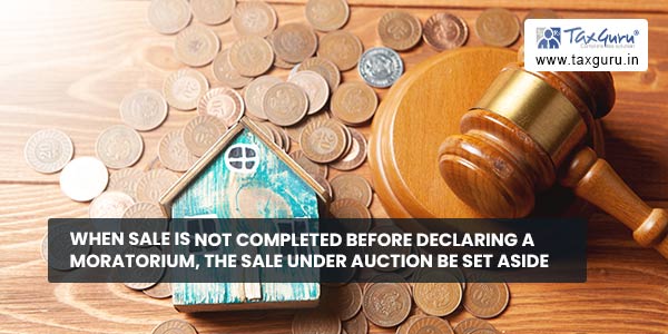 When sale is not completed before declaring a moratorium, the sale under auction be set aside