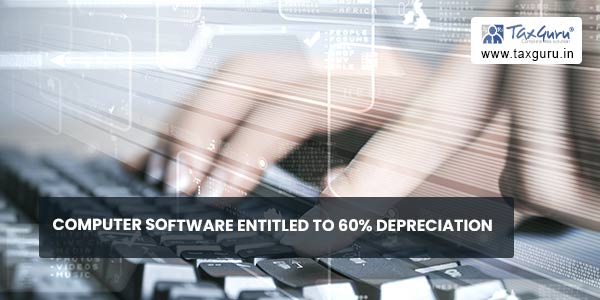 Computer Software entitled to 60% depreciation