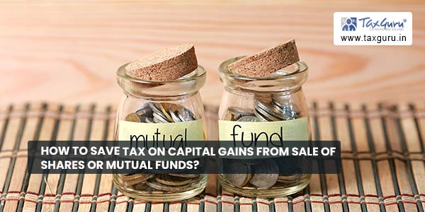 How to save tax on Capital Gains from sale of Shares or Mutual Funds