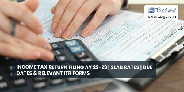 Income Tax Return Filing AY 22-23 Slab Rates Due Dates & Relevant ITR Forms