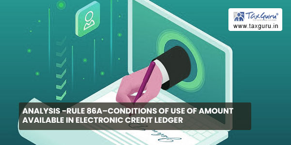 Analysis -Rule 86A–Conditions of use of amount available in Electronic Credit Ledger