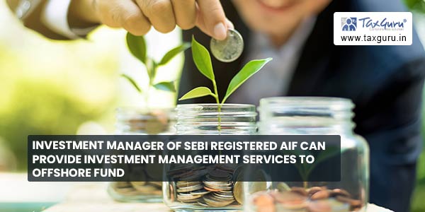 Investment Manager of SEBI registered AIF can provide investment management services to offshore fund
