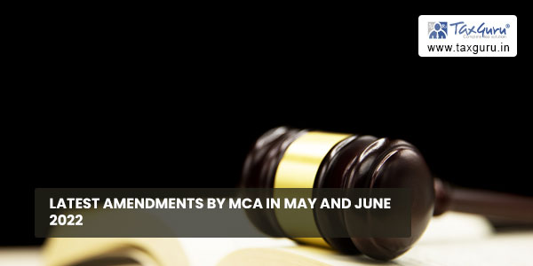 Latest Amendments by MCA in May and June 2022