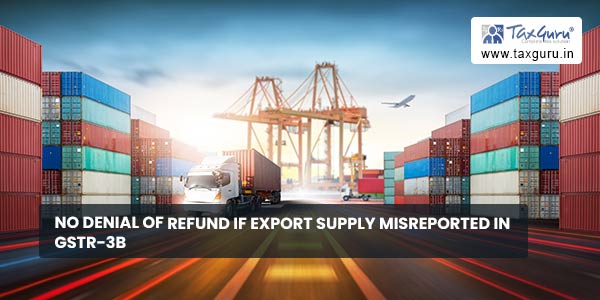 No denial of Refund If Export Supply misreported in GSTR-3B