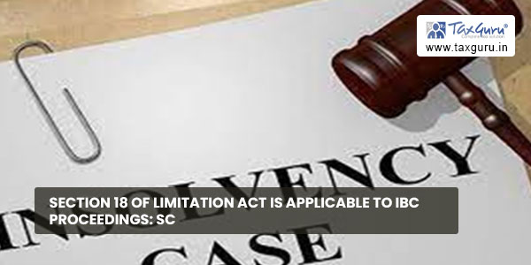 Section 18 of Limitation Act Is Applicable to IBC Proceedings SC