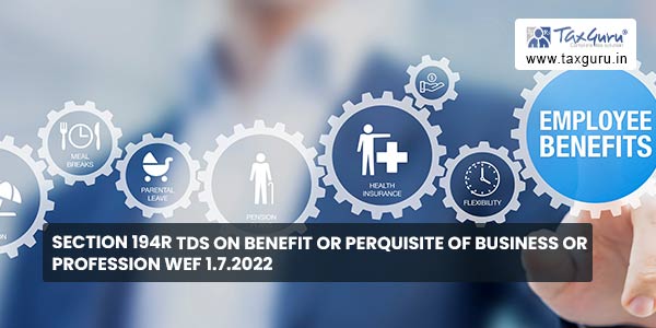 Section 194R TDS on Benefit or Perquisite of Business or Profession wef 1.7.2022