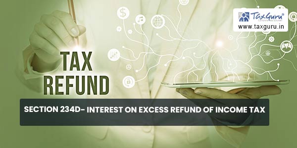 Section 234D- Interest on Excess Refund of Income Tax
