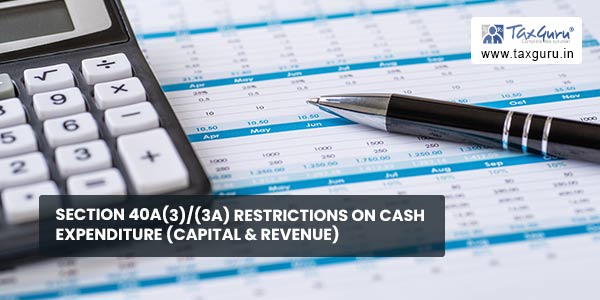 Section 40A(3)(3A) Restrictions on Cash Expenditure (Capital & Revenue)
