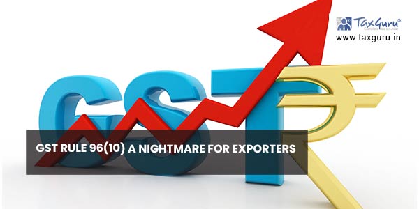 GST Rule 96(10) A Nightmare For Exporters