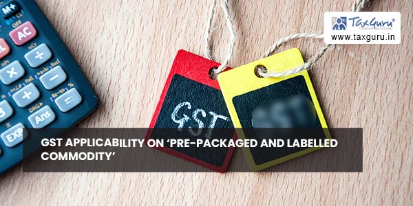 GST applicability on ‘Pre-packaged and labelled commodity’