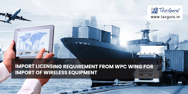Import licensing requirement from WPC wing for import of wireless equipment