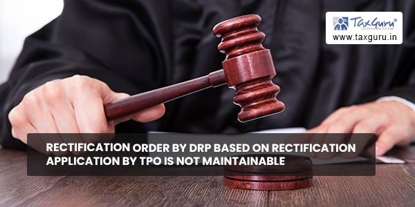 Rectification order by DRP based on Rectification application by TPO is ...