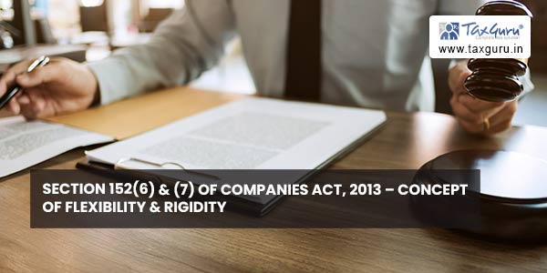 Section 152(6) & (7) of Companies Act, 2013 - Concept of Flexibility & Rigidity