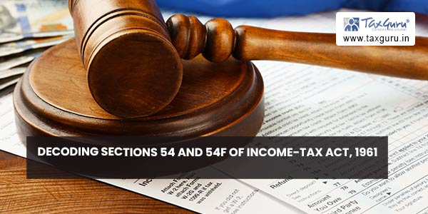 Decoding Sections 54 and 54F of Income-Tax Act, 1961