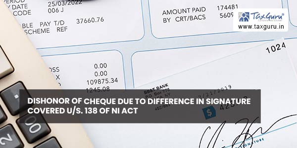 Dishonor of cheque due to difference in signature covered us. 138 of NI Act