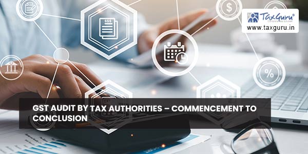 GST Audit by Tax Authorities – Commencement To Conclusion