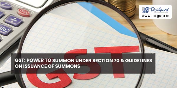 GST Power to summon under Section 70 & guidelines on issuance of summons