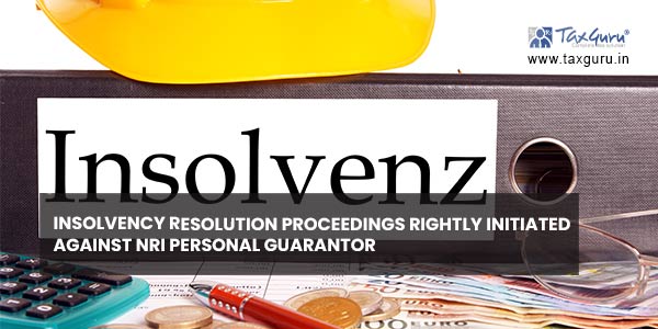 Insolvency resolution proceedings rightly initiated against NRI personal guarantor