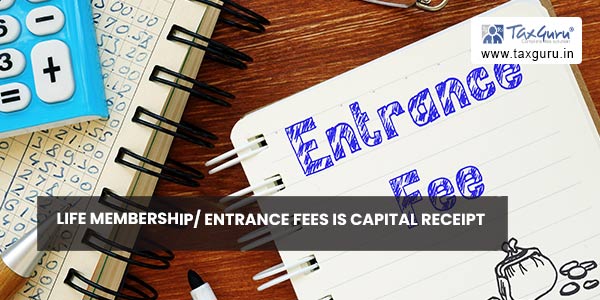 Life membership entrance fees is capital receipt