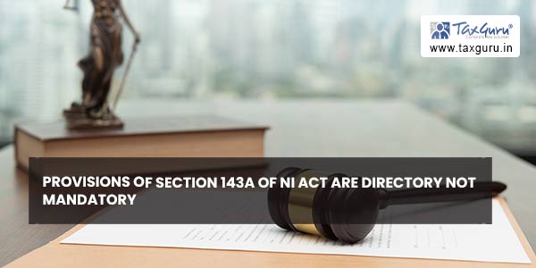 Provisions of section 143A of NI Act are directory not Mandatory