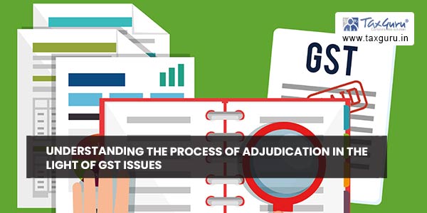 Understanding the Process of Adjudication in the Light of GST Issues