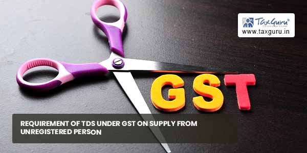 Requirement of TDS under GST on supply from unregistered person