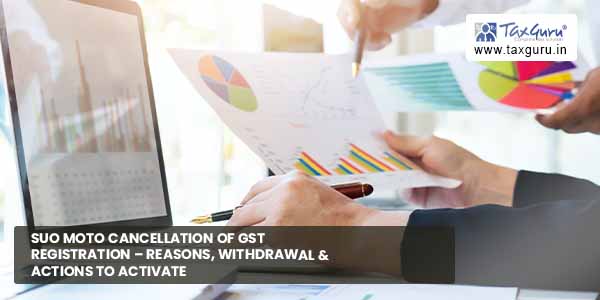 Suo moto cancellation of GST registration – Reasons, Withdrawal & Actions to Activate