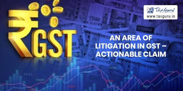 An Area of Litigation In GST - Actionable Claim (Perspective of Gaming Industry)