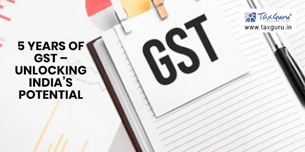 Unravelling 5 Years of GST – Unlocking India’s Potential