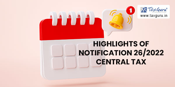 Highlights of Notification 262022 Central Tax dated 26th December 2022