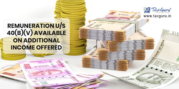 Remuneration u/s 40(b)(v) available on additional income offered