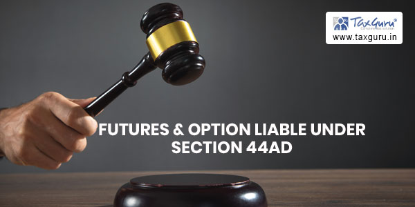 Futures & Option Liable Under Section 44AD